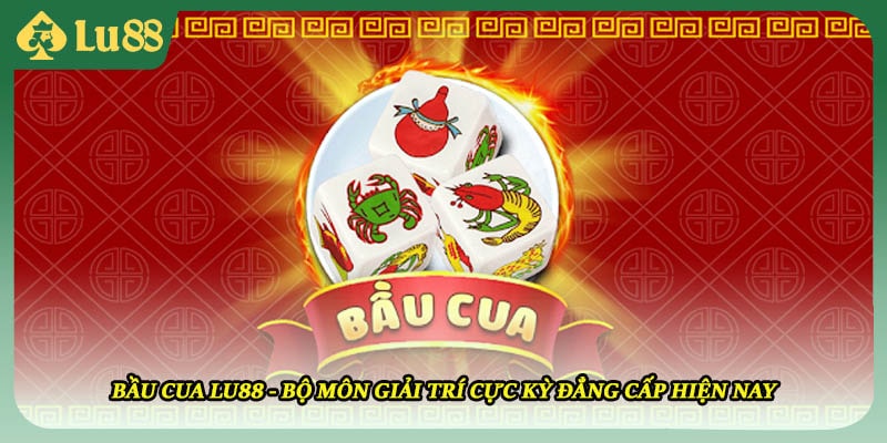 Bầu Cua Lu88 - Bộ Môn Giải Trí Cực Kỳ Đẳng Cấp Hiện Nay